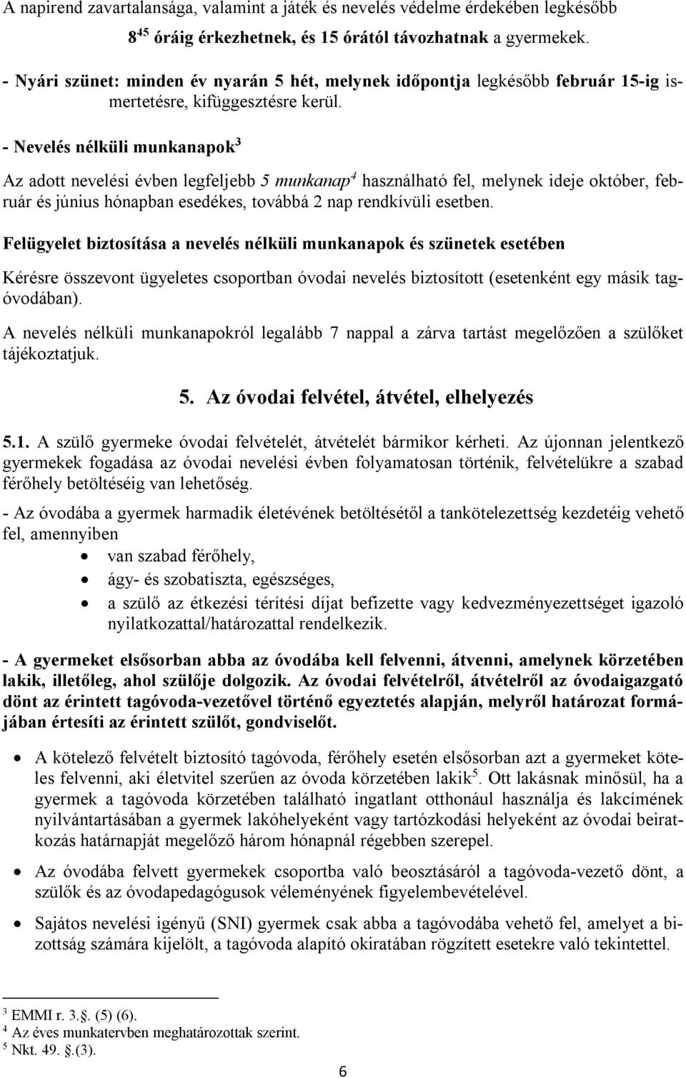 - Nevelés nélküli munkanapok 3 Az adott nevelési évben legfeljebb 5 munkanap 4 használható fel, melynek ideje október, február és június hónapban esedékes, továbbá 2 nap rendkívüli esetben.