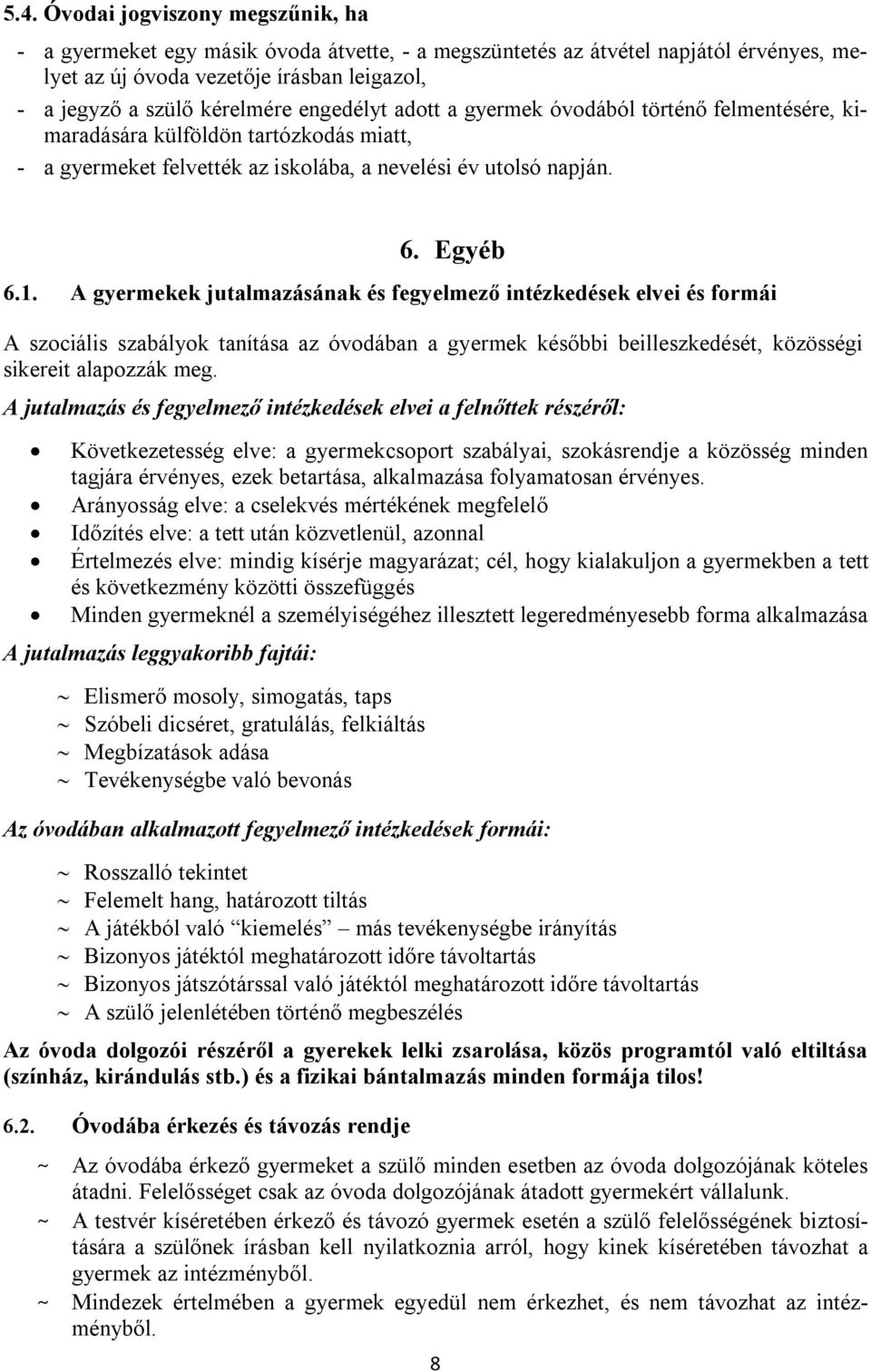 A gyermekek jutalmazásának és fegyelmező intézkedések elvei és formái A szociális szabályok tanítása az óvodában a gyermek későbbi beilleszkedését, közösségi sikereit alapozzák meg.