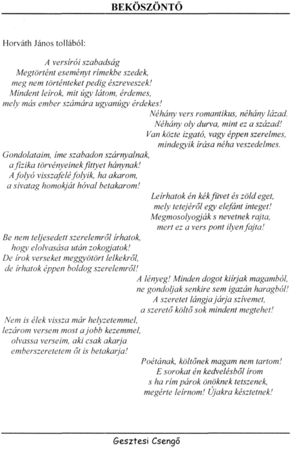 Van közte izgató, vagy éppen szerelmes, mindegyik írása néha veszedelmes. Gondolataim, íme szabadon szárnyalnak, a fizika törvényeinek fittyet hánynak!