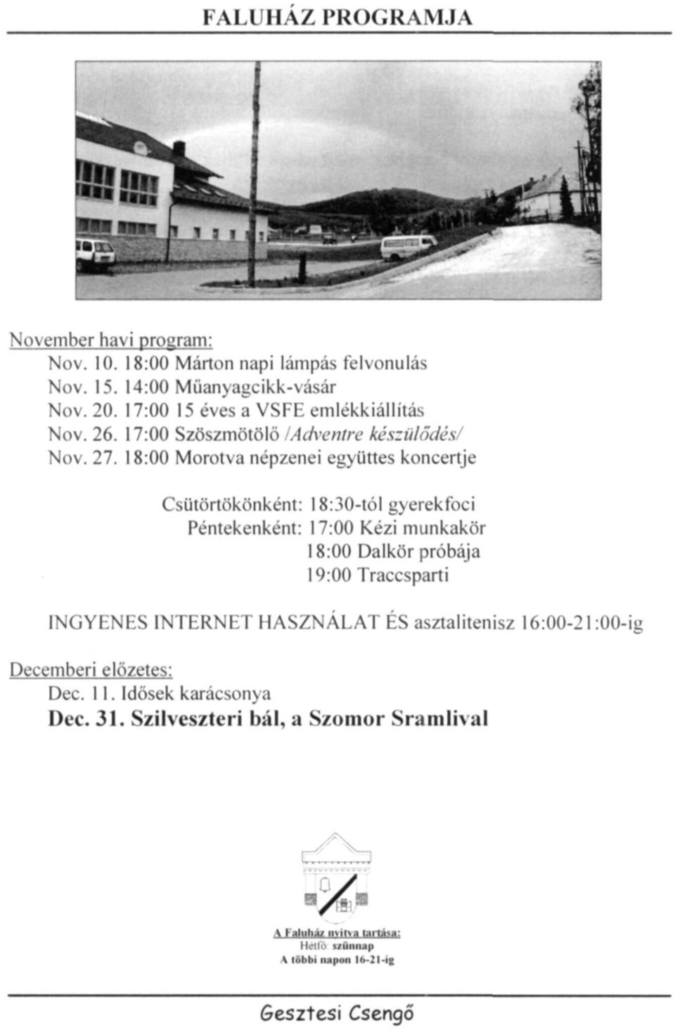 18:00 Morotva népzenei együttes koncertje Csütörtökönként: 18:0-tól gyerekfoci Péntekenként: 17:00 Kézi munkakör 18:00 Dalkör próbája l:00