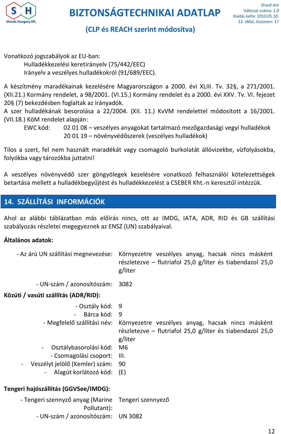 fejezet 20 (7) bekezdésben foglaltak az irányadók. A szer hulladékának besorolása a 22/2004. (XII. 11.) KvVM rendelettel módosított a 16/2001. (VII.18.