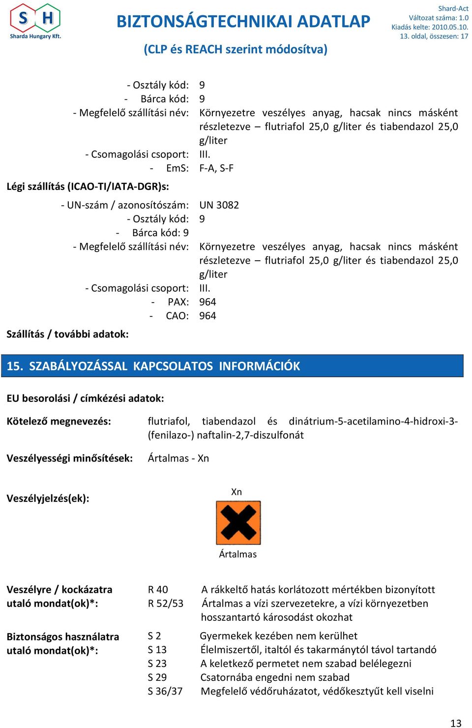 - EmS: F-A, S-F Légi szállítás (ICAO-TI/IATA-DGR)s: - UN-szám / azonosítószám: UN 3082 - Osztály kód: 9 - Bárca kód: 9 - Megfelelő szállítási név: Környezetre veszélyes anyag, hacsak nincs másként