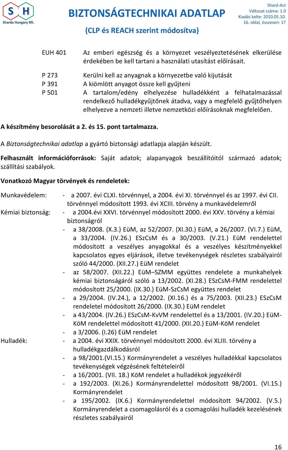 megfelelő gyűjtőhelyen elhelyezve a nemzeti illetve nemzetközi előírásoknak megfelelően. A készítmény besorolását a 2. és 15. pont tartalmazza.