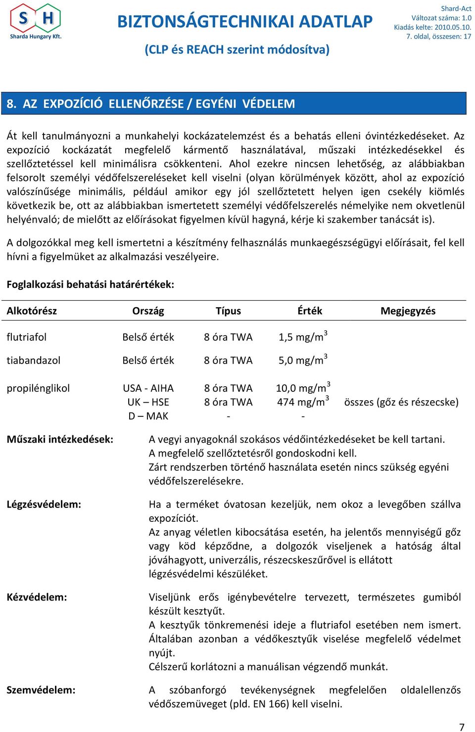 Ahol ezekre nincsen lehetőség, az alábbiakban felsorolt személyi védőfelszereléseket kell viselni (olyan körülmények között, ahol az expozíció valószínűsége minimális, például amikor egy jól