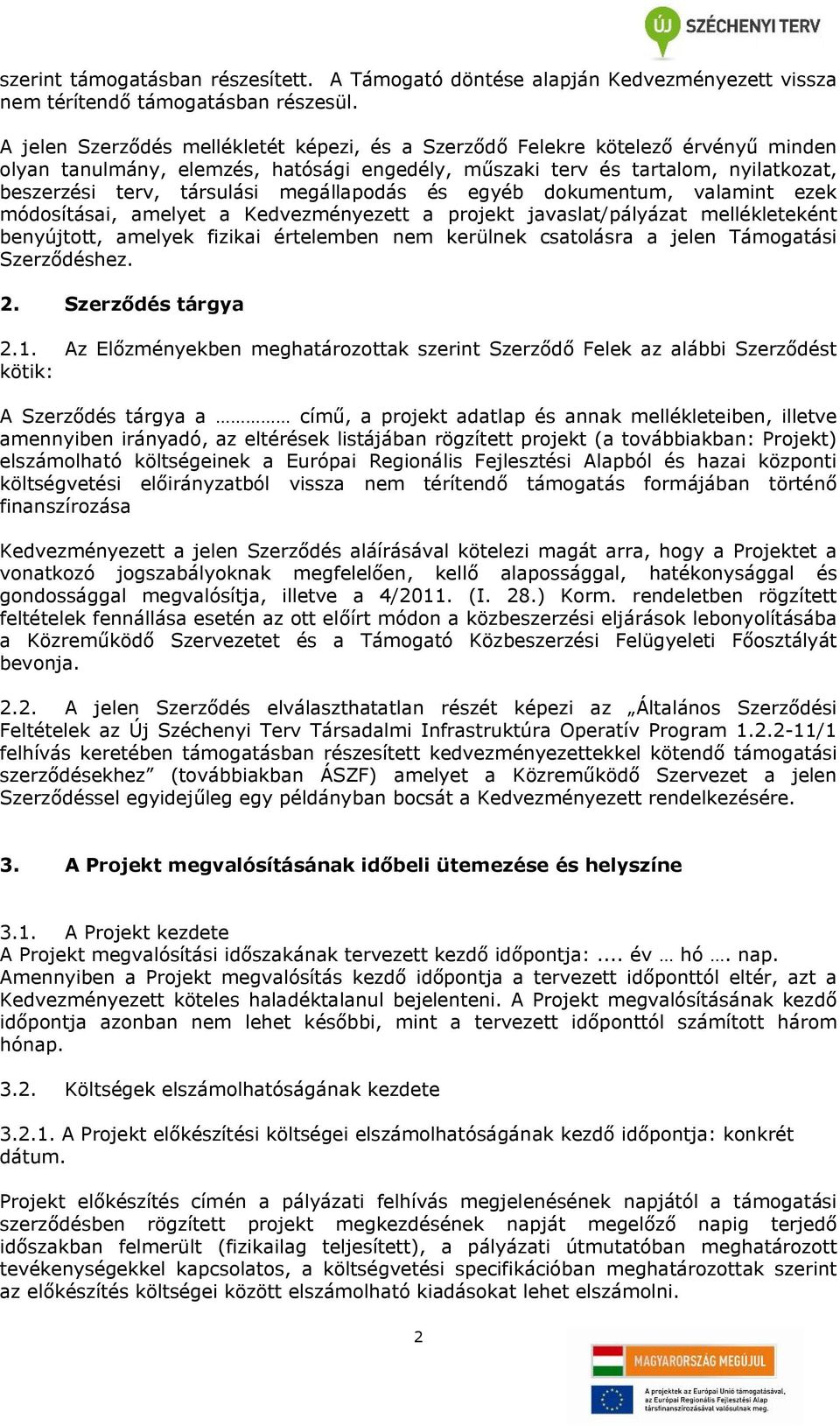 megállapodás és egyéb dokumentum, valamint ezek módosításai, amelyet a Kedvezményezett a projekt javaslat/pályázat mellékleteként benyújtott, amelyek fizikai értelemben nem kerülnek csatolásra a