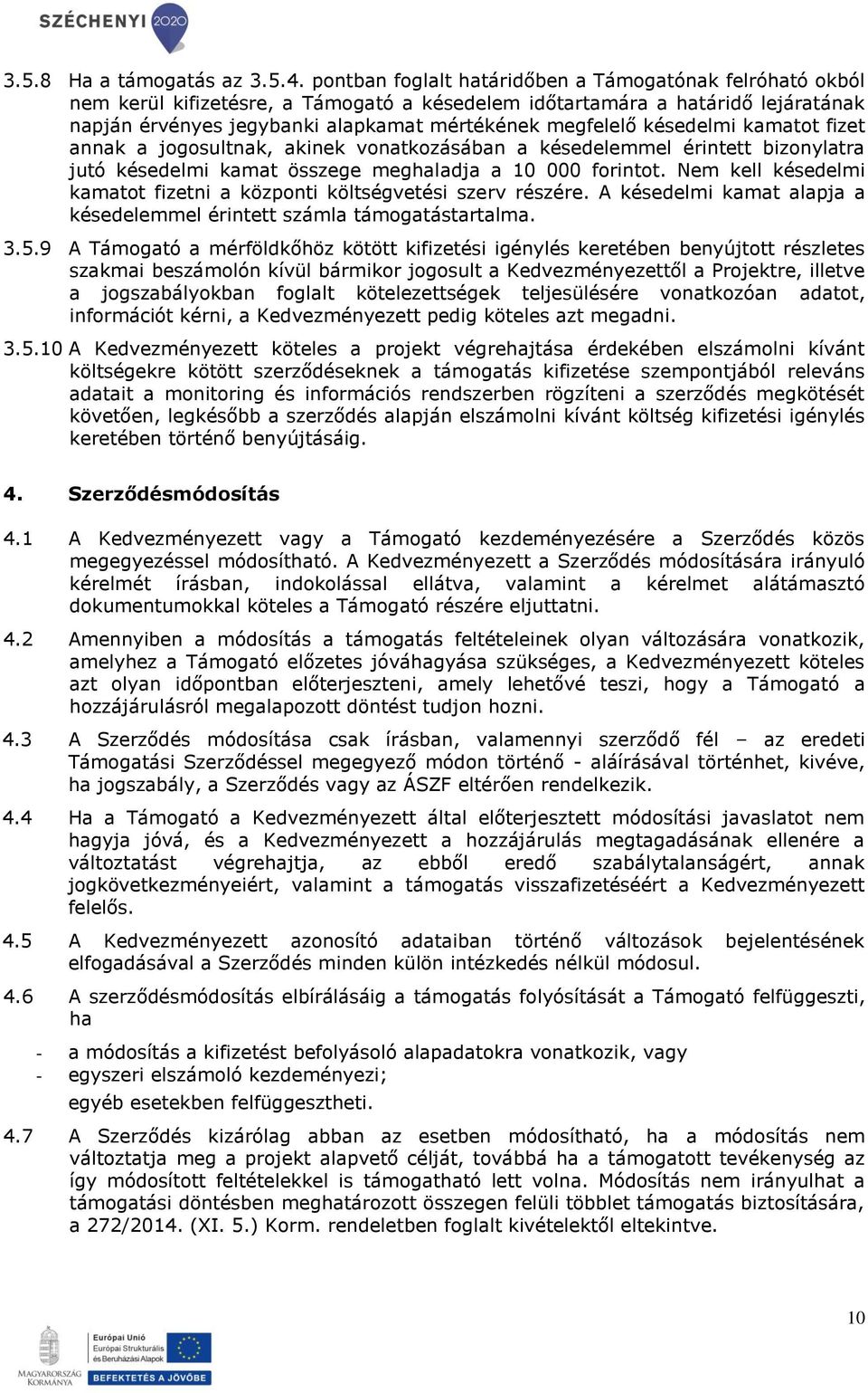 késedelmi kamatot fizet annak a jogosultnak, akinek vonatkozásában a késedelemmel érintett bizonylatra jutó késedelmi kamat összege meghaladja a 10 000 forintot.