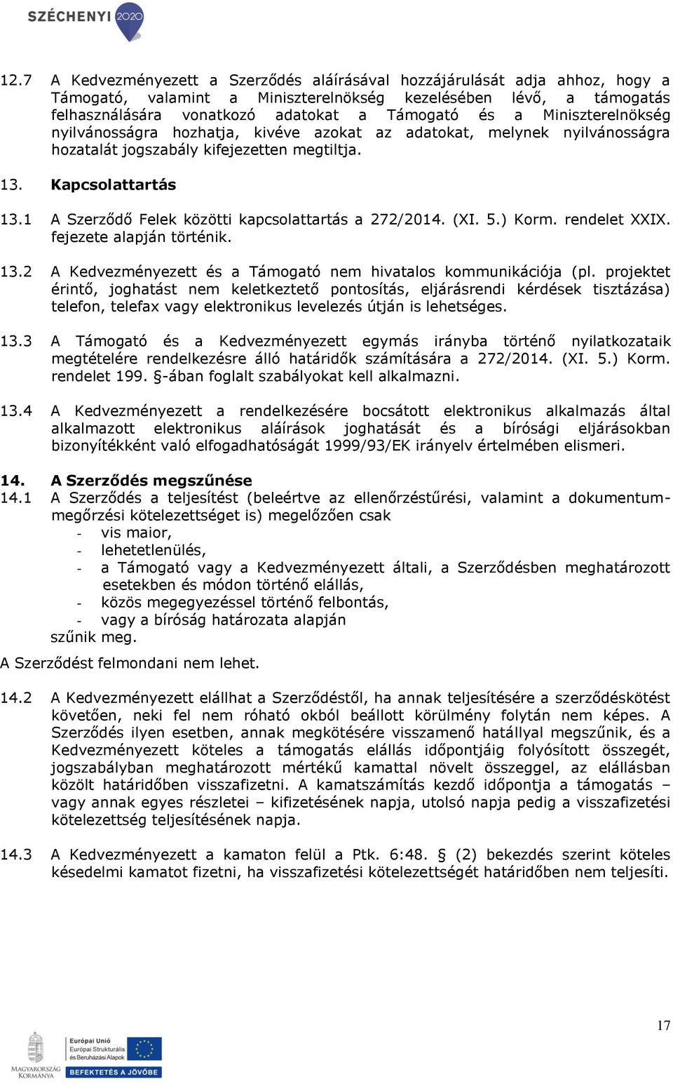 1 A Szerződő Felek közötti kapcsolattartás a 272/2014. (XI. 5.) Korm. rendelet XXIX. fejezete alapján történik. 13.2 A Kedvezményezett és a Támogató nem hivatalos kommunikációja (pl.