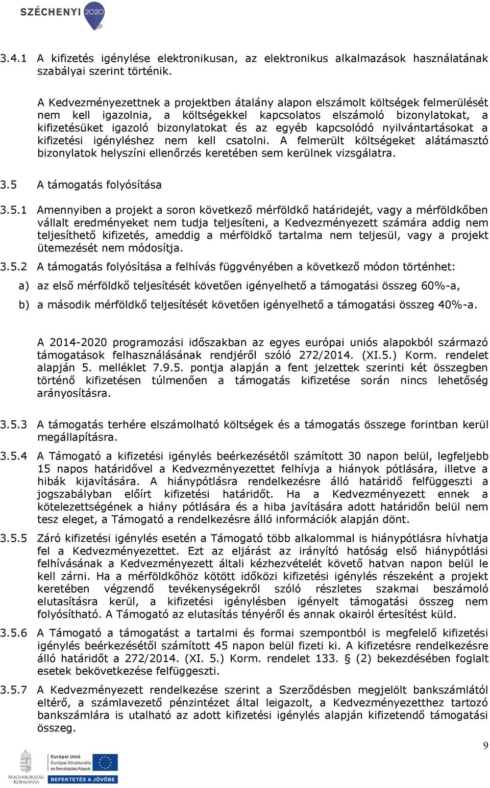 egyéb kapcsolódó nyilvántartásokat a kifizetési igényléshez nem kell csatolni. A felmerült költségeket alátámasztó bizonylatok helyszíni ellenőrzés keretében sem kerülnek vizsgálatra. 3.