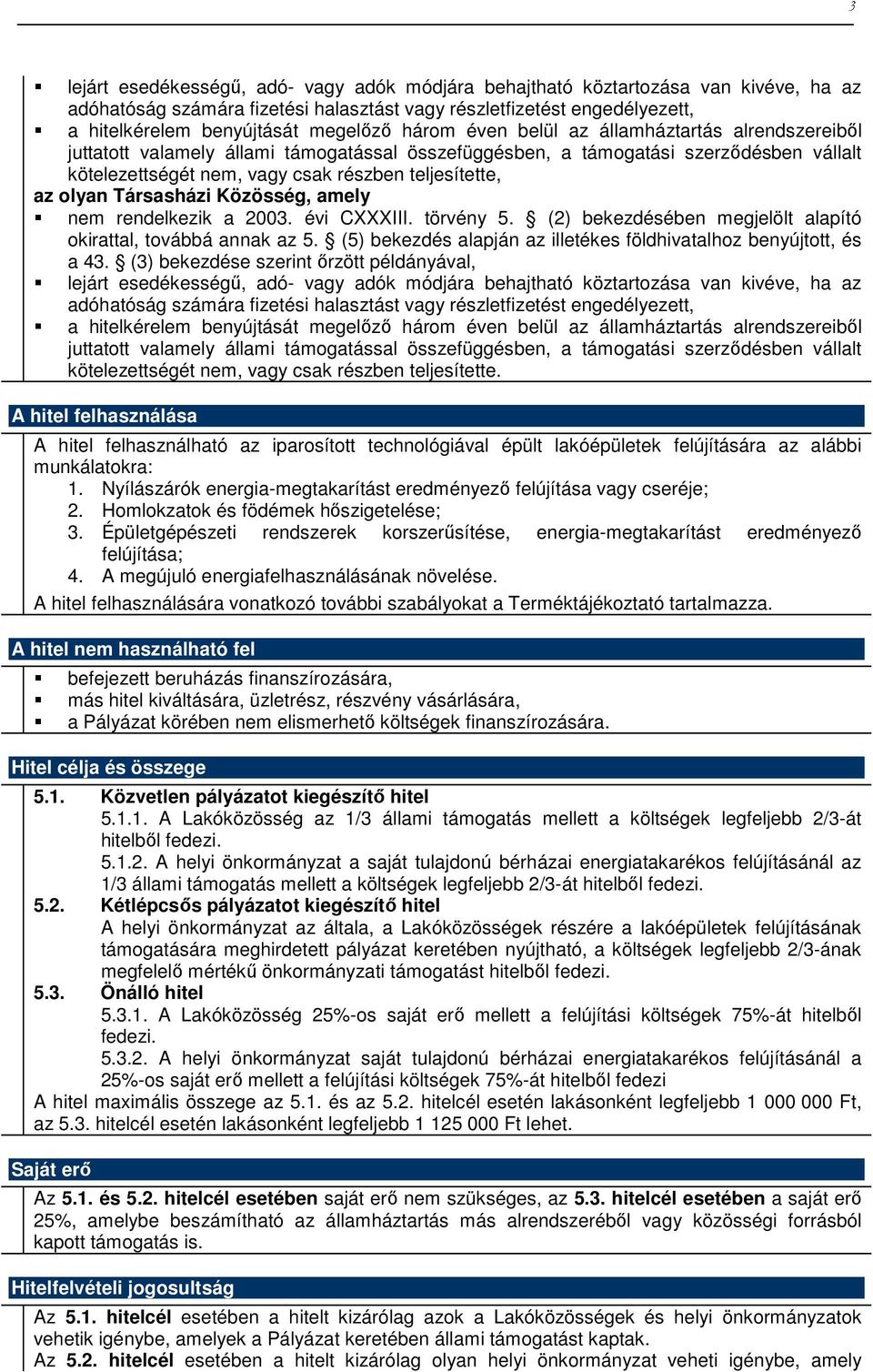 olyan Társasházi Közösség, amely nem rendelkezik a 2003. évi CXXXIII. törvény 5. (2) bekezdésében megjelölt alapító okirattal, továbbá annak az 5.