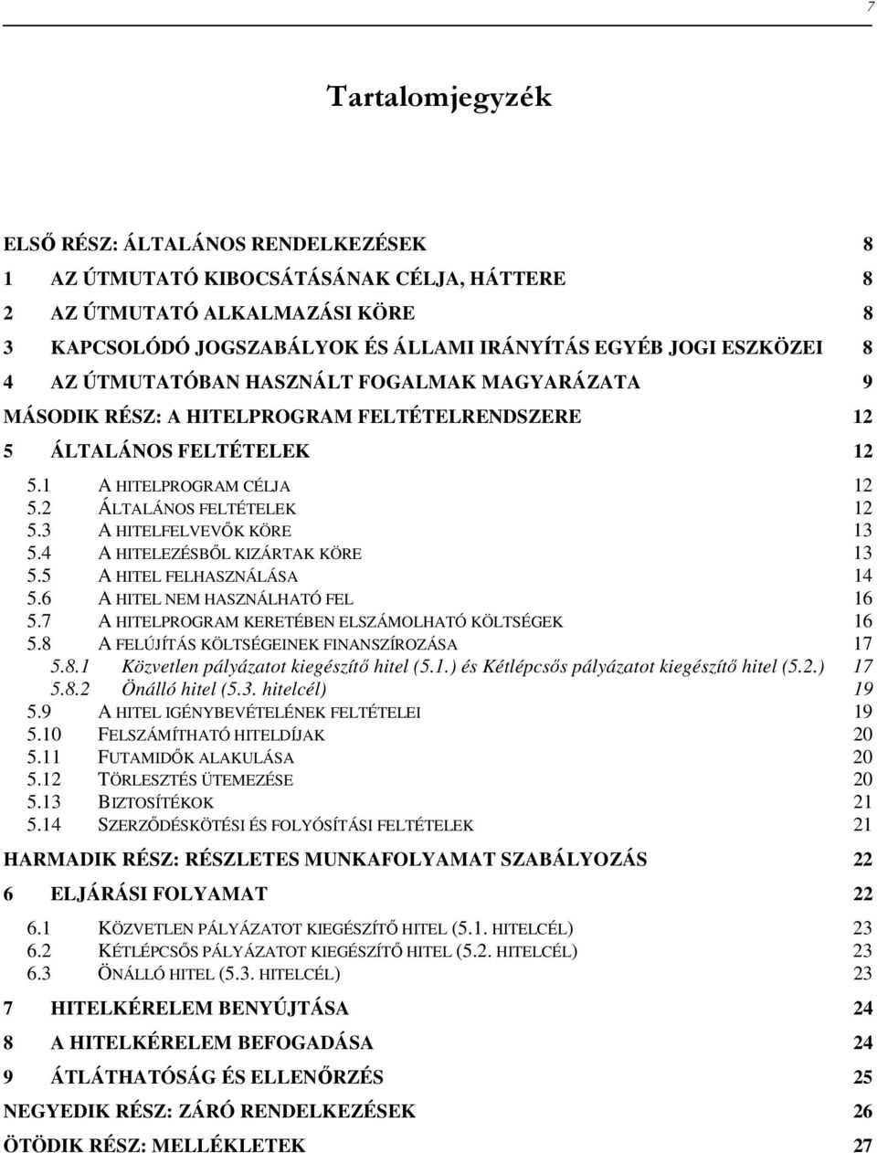 3 A HITELFELVEVİK KÖRE 13 5.4 A HITELEZÉSBİL KIZÁRTAK KÖRE 13 5.5 A HITEL FELHASZNÁLÁSA 14 5.6 A HITEL NEM HASZNÁLHATÓ FEL 16 5.7 A HITELPROGRAM KERETÉBEN ELSZÁMOLHATÓ KÖLTSÉGEK 16 5.