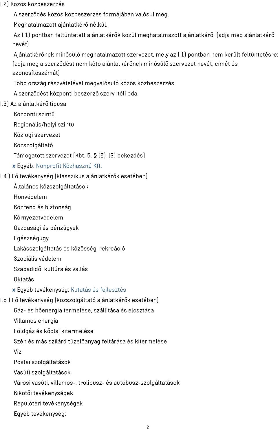 1) pontban nem került feltüntetésre: (adja meg a szerződést nem kötő ajánlatkérőnek minősülő szervezet nevét, címét és azonosítószámát) Több ország részvételével megvalósuló közös közbeszerzés.