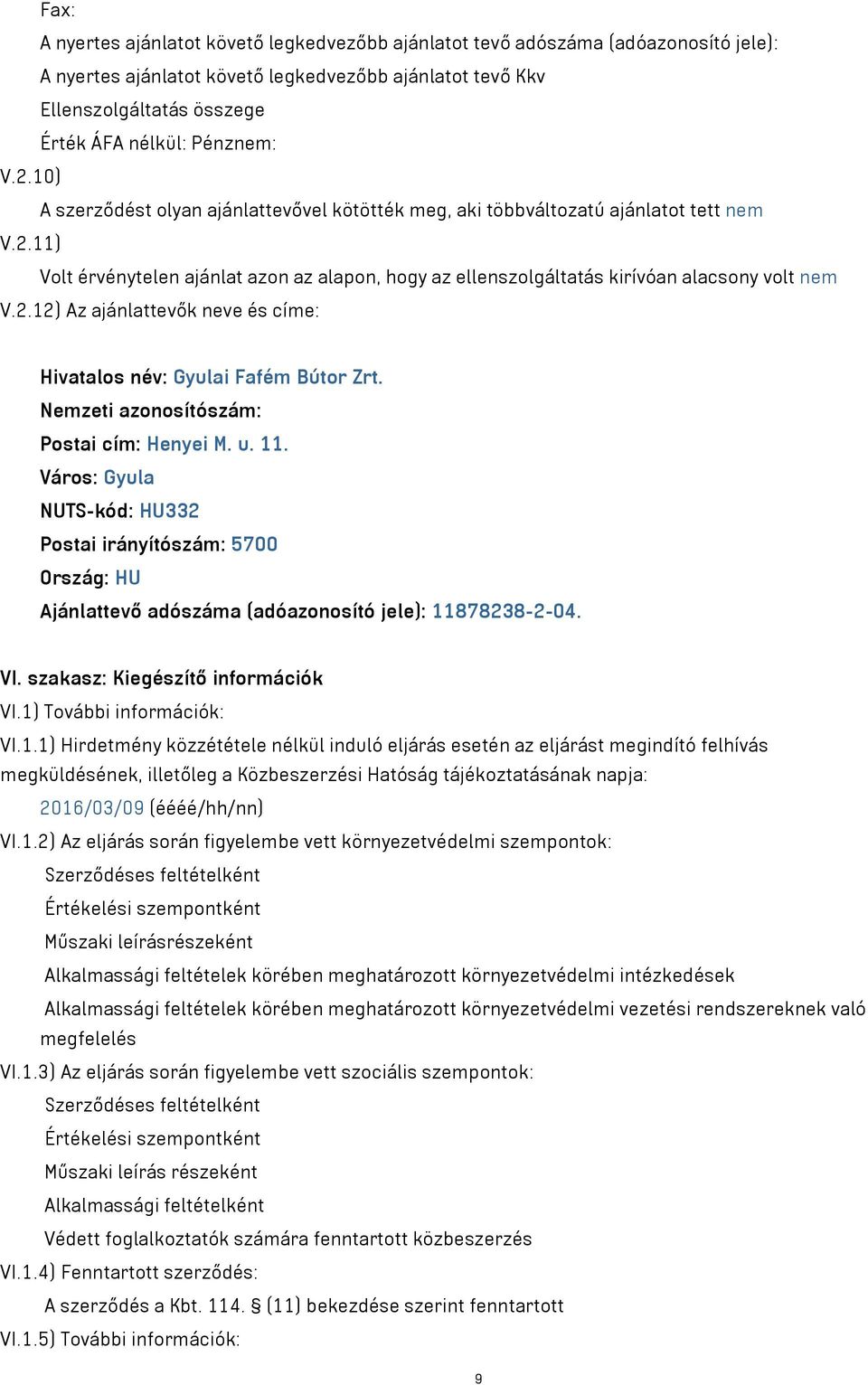 2.12) Az ajánlattevők neve és címe: Hivatalos név: Gyulai Fafém Bútor Zrt. Nemzeti azonosítószám: Postai cím: Henyei M. u. 11.