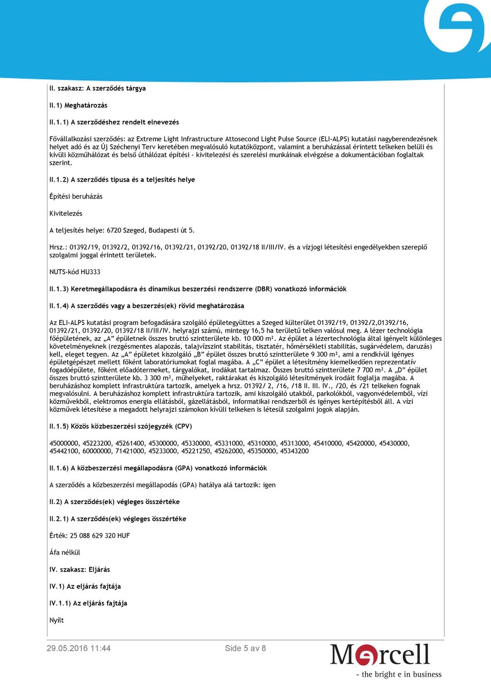 1) A szerződéshez rendelt elnevezés Fővállalkozási szerződés: az Extreme Light Infrastructure Attosecond Light Pulse Source (ELI-ALPS) kutatási nagyberendezésnek helyet adó és az Új Széchenyi Terv