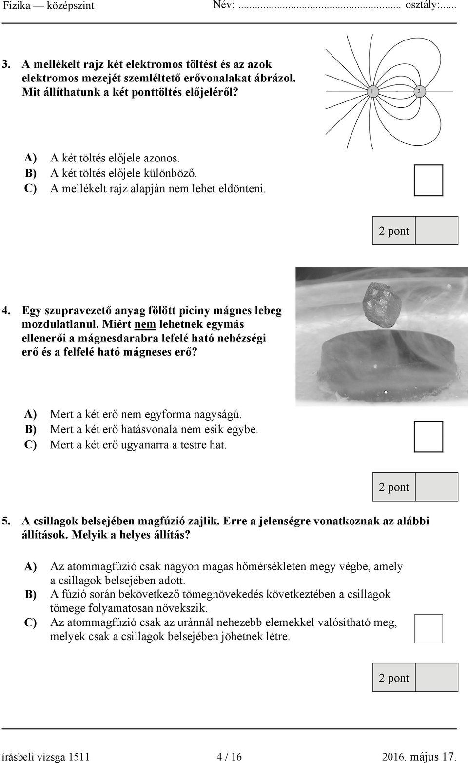 Miért nem lehetnek egymás ellenerői a mágnesdarabra lefelé ható nehézségi erő és a felfelé ható mágneses erő? A) Mert a két erő nem egyforma nagyságú. B) Mert a két erő hatásvonala nem esik egybe.