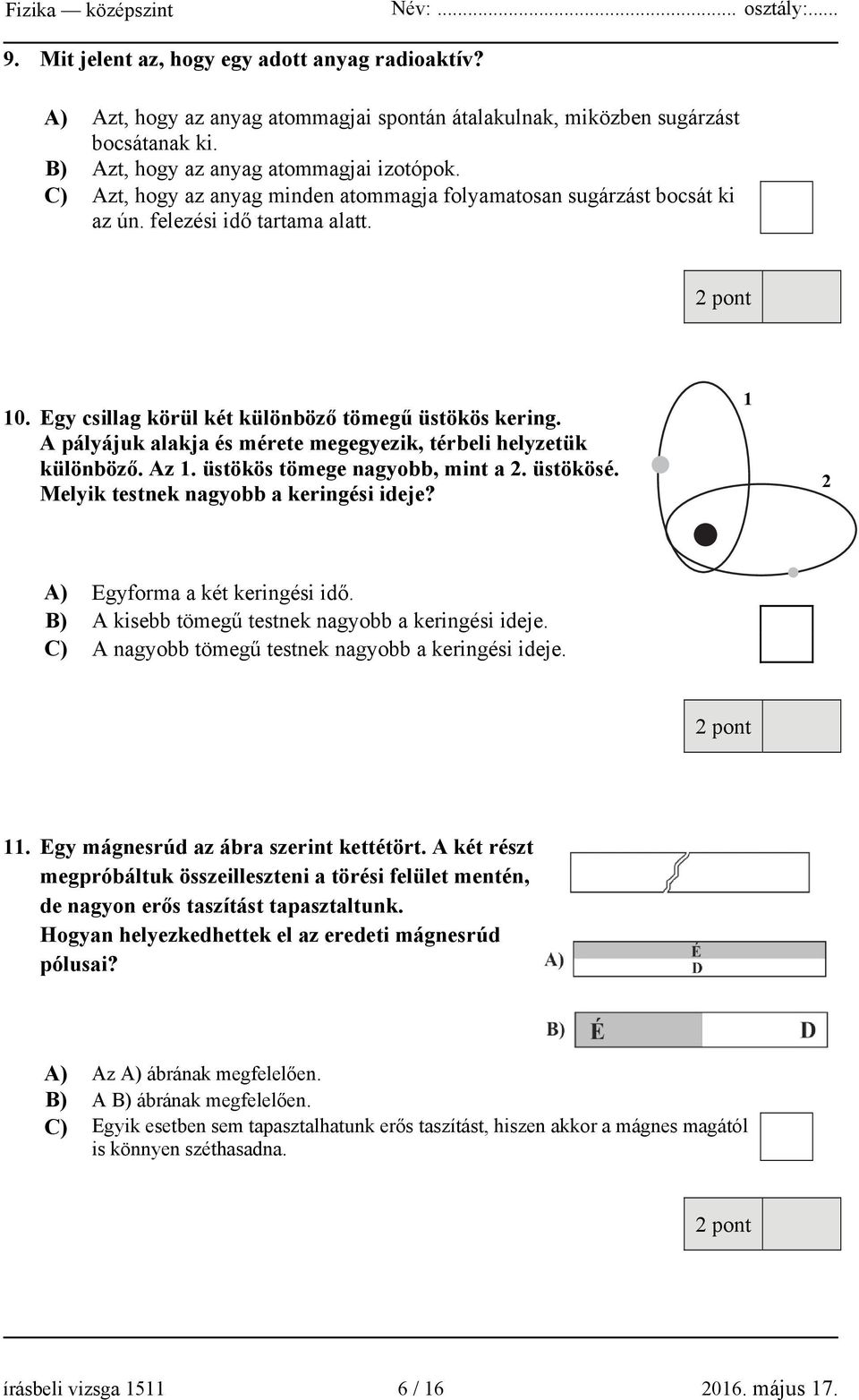 A pályájuk alakja és mérete megegyezik, térbeli helyzetük különböző. Az 1. üstökös tömege nagyobb, mint a 2. üstökösé. Melyik testnek nagyobb a keringési ideje? 1 2 A) Egyforma a két keringési idő.