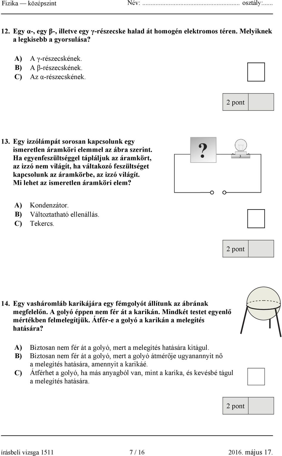 Ha egyenfeszültséggel tápláljuk az áramkört, az izzó nem világít, ha váltakozó feszültséget kapcsolunk az áramkörbe, az izzó világít. Mi lehet az ismeretlen áramköri elem? A) Kondenzátor.