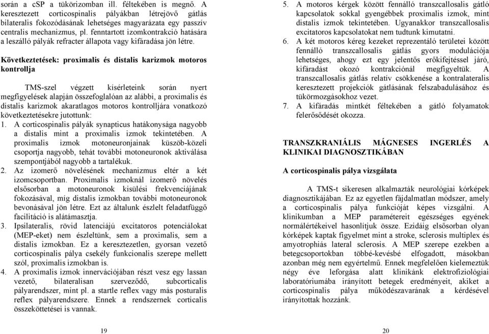 Következtetések: proximalis és distalis karizmok motoros kontrollja TMS-szel végzett kísérleteink során nyert megfigyelések alapján összefoglalóan az alábbi, a proximalis és distalis karizmok