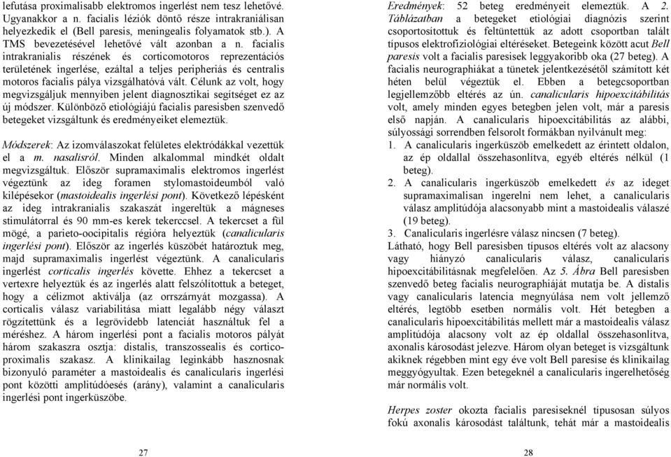 facialis intrakranialis részének és corticomotoros reprezentációs területének ingerlése, ezáltal a teljes peripheriás és centralis motoros facialis pálya vizsgálhatóvá vált.