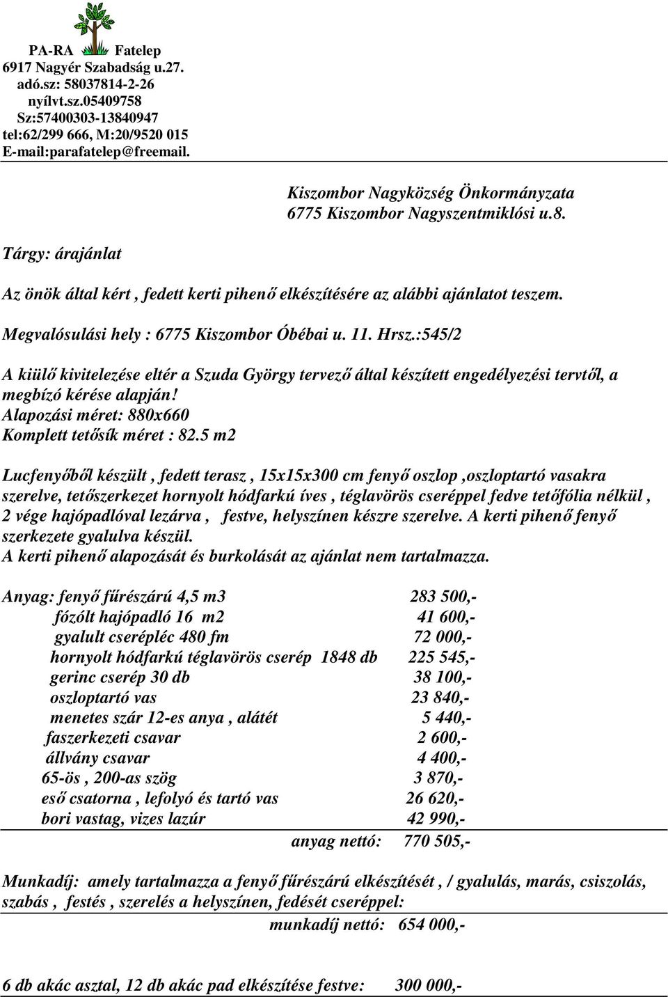 Megvalósulási hely : 6775 Kiszombor Óbébai u. 11. Hrsz.:545/2 A kiülő kivitelezése eltér a Szuda György tervező által készített engedélyezési tervtől, a megbízó kérése alapján!