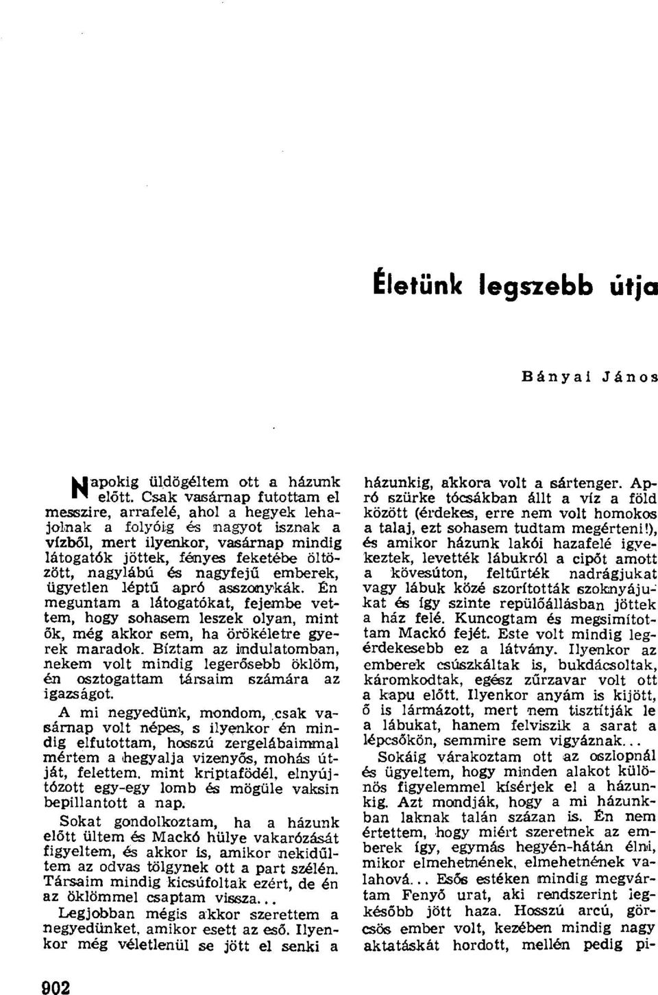 nagyfej ű emberek, ügyetlen léptű apró asszonykák. Én meguntam a látogatókat, fejembe vettem, hogy sohasem leszek olyan, mint ők, még akkor sem, ha örökéletre gyerek maradok.