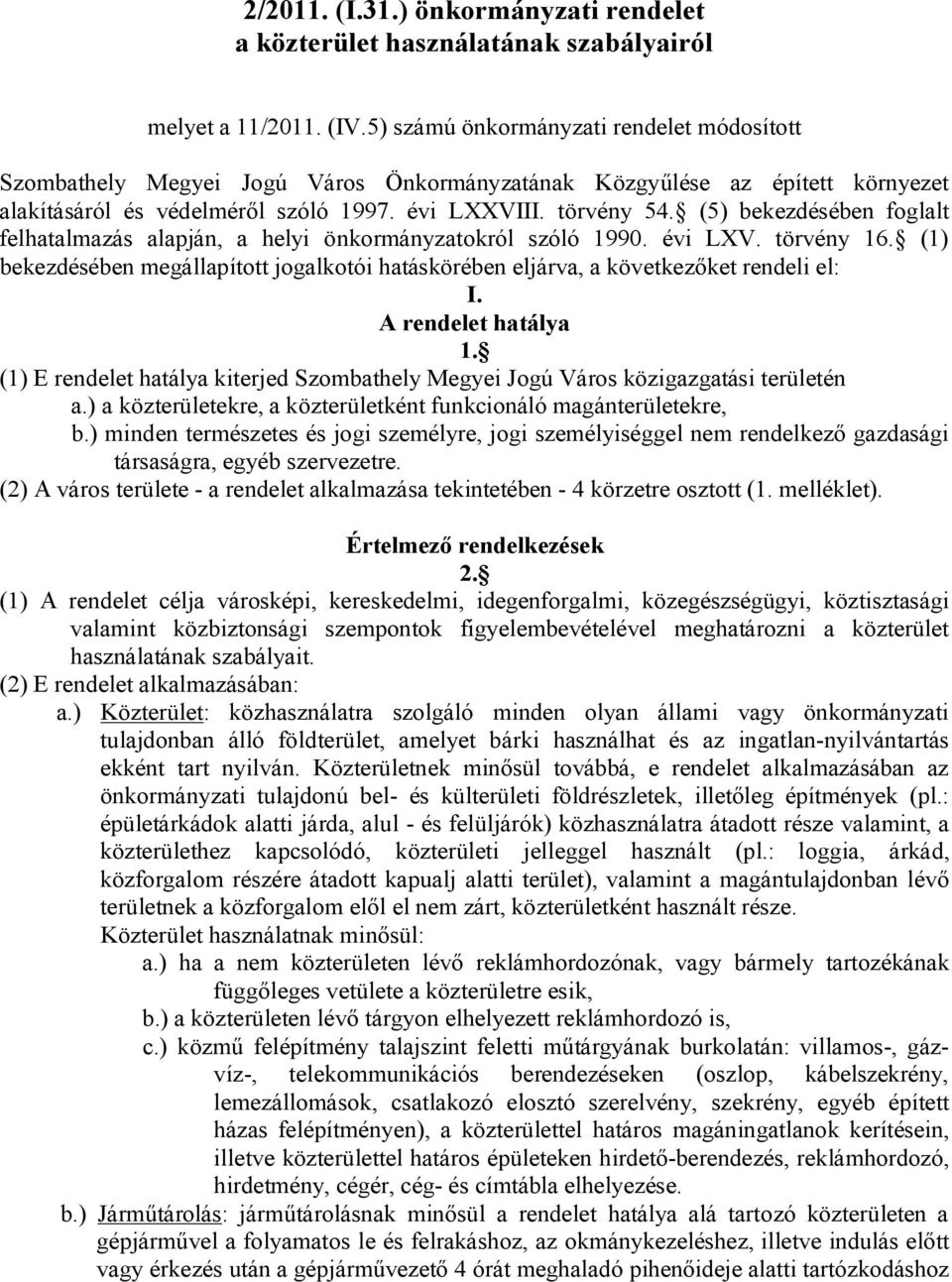 (5) bekezdésében foglalt felhatalmazás alaján, a helyi önkormányzatokról szóló 1990. évi LXV. törvény 16. (1) bekezdésében megállaított jogalkotói hatáskörében eljárva, a következőket rendeli el: I.