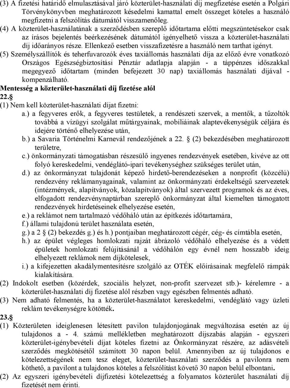 (4) A közterülethasználatának a szerződésben szerelő időtartama előtti megszüntetésekor csak az írásos bejelentés beérkezésének dátumától igényelhető vissza a közterülethasználati díj időarányos