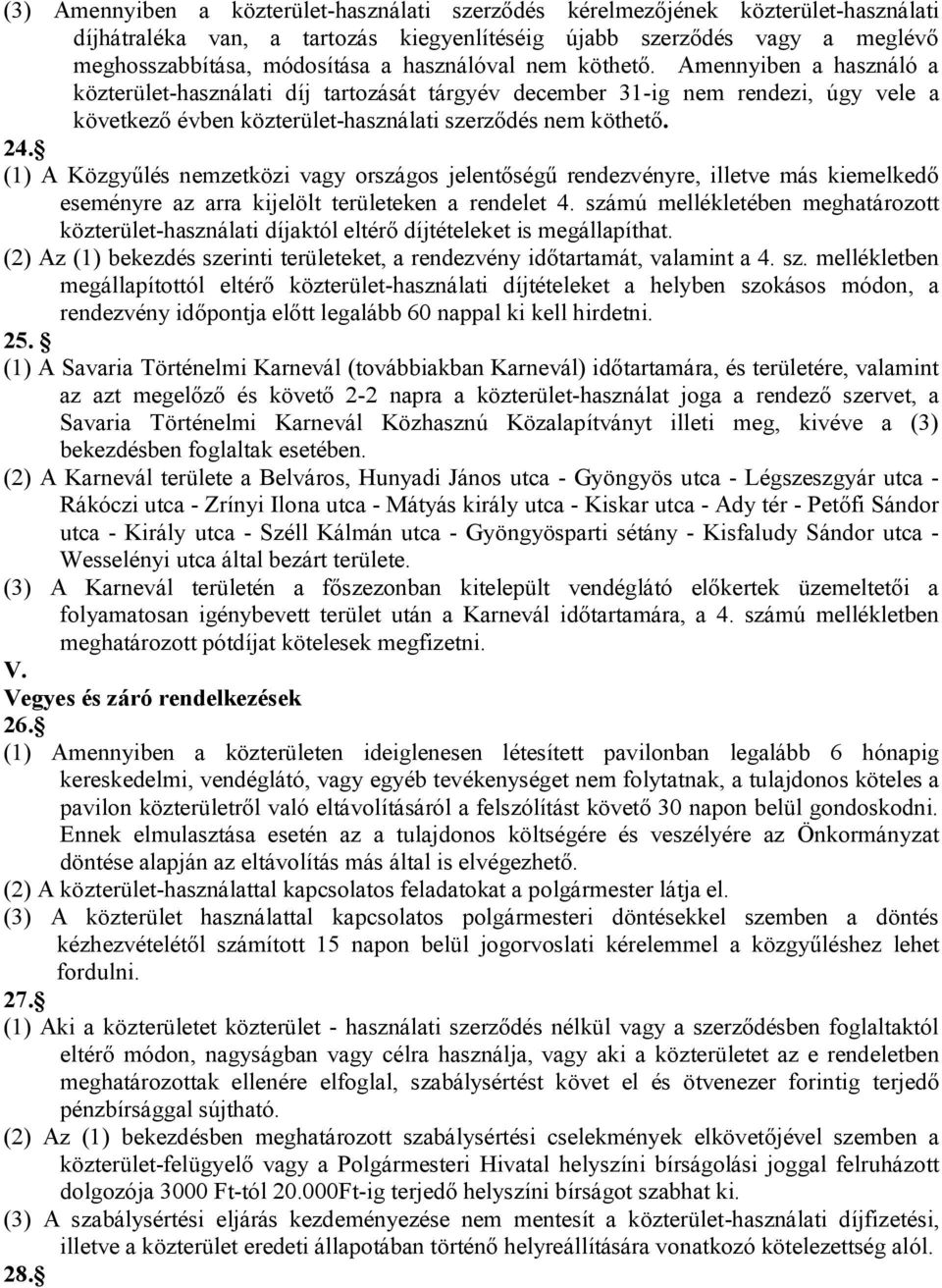 (1) A Közgyűlés nemzetközi vagy országos jelentőségű rendezvényre, illetve más kiemelkedő eseményre az arra kijelölt területeken a rendelet 4.