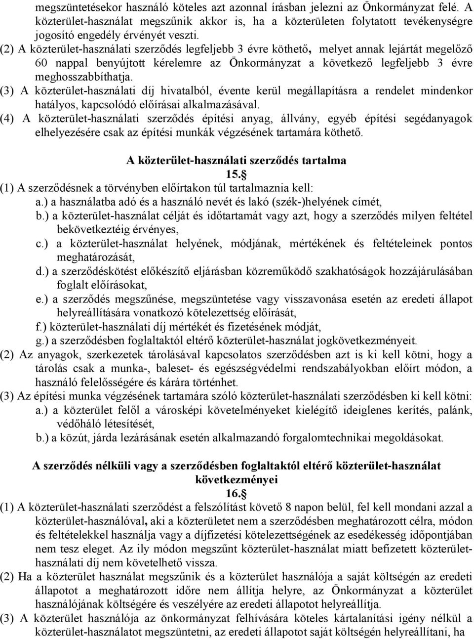 (2) A közterülethasználati szerződés legfeljebb 3 évre köthető, melyet annak lejártát megelőző 60 naal benyújtott kérelemre az Önkormányzat a következő legfeljebb 3 évre meghosszabbíthatja.