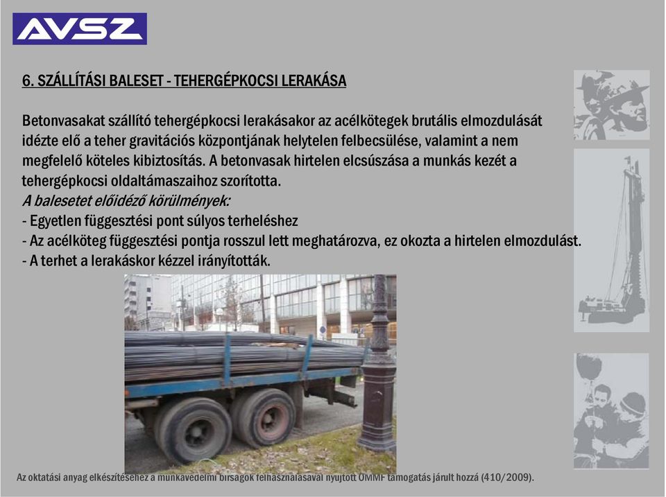 A betonvasak hirtelen elcsúszása a munkás kezét a tehergépkocsi oldaltámaszaihoz szorította.