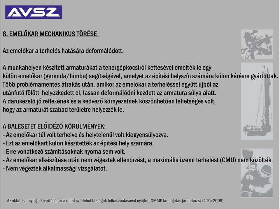 Több problémamentes átrakás után, amikor az emelőkar a terheléssel együtt újból az utánfutó fölött helyezkedett el, lassan deformálódni kezdett az armatura súlya alatt.