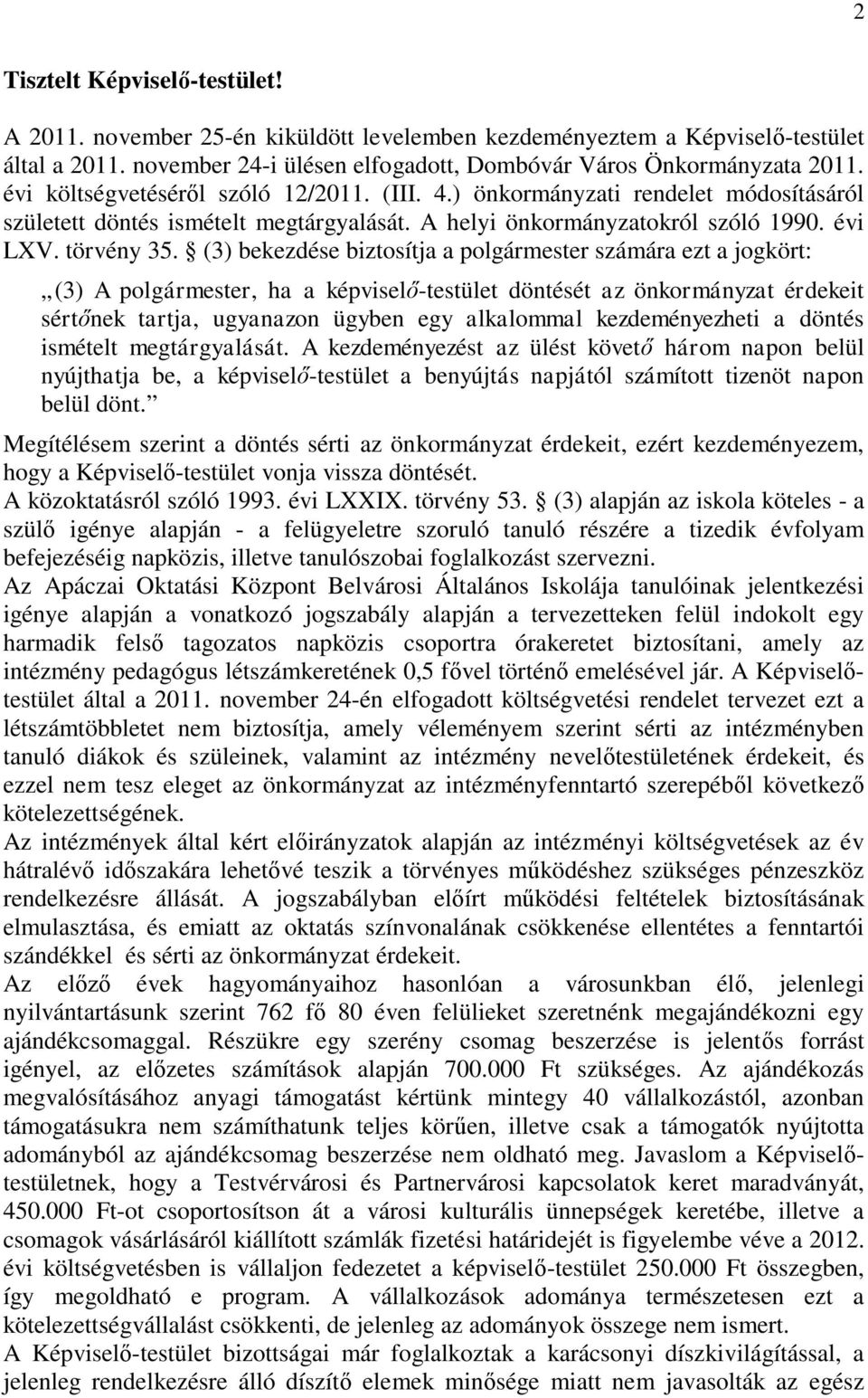 (3) bekezdése biztosítja a polgármester számára ezt a jogkört: (3) A polgármester, ha a képviselő-testület döntését az önkormányzat érdekeit sértőnek tartja, ugyanazon ügyben egy alkalommal