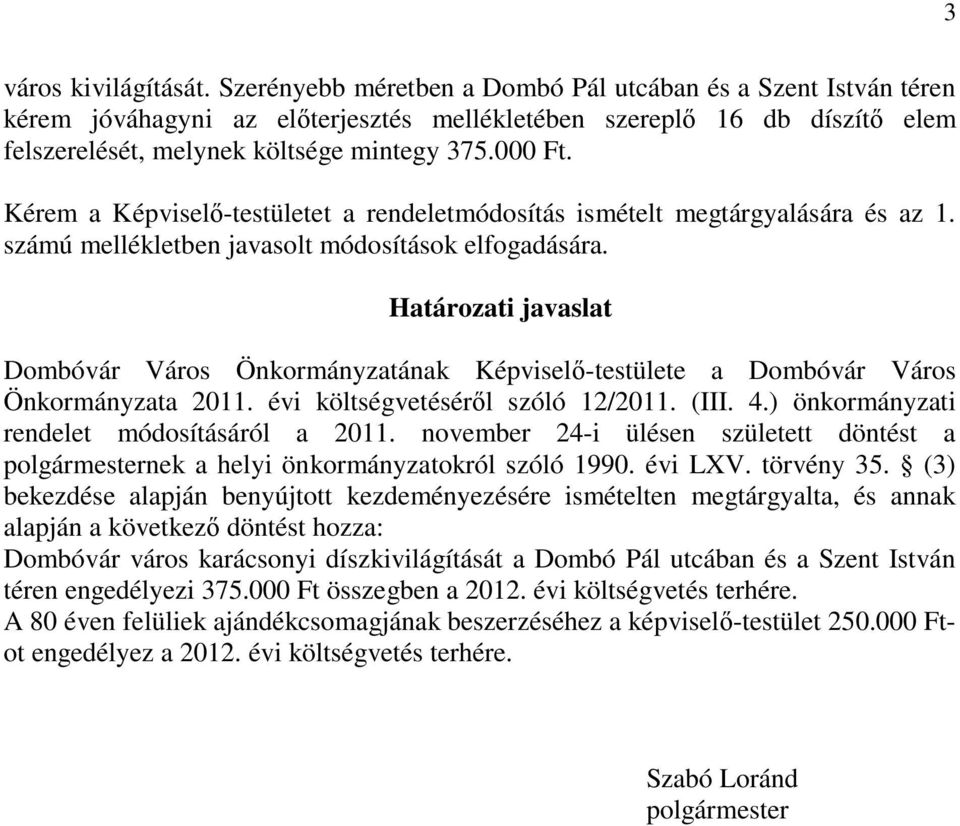 Kérem a Képviselő-testületet a rendeletmódosítás ismételt megtárgyalására és az 1. számú mellékletben javasolt módosítások elfogadására.