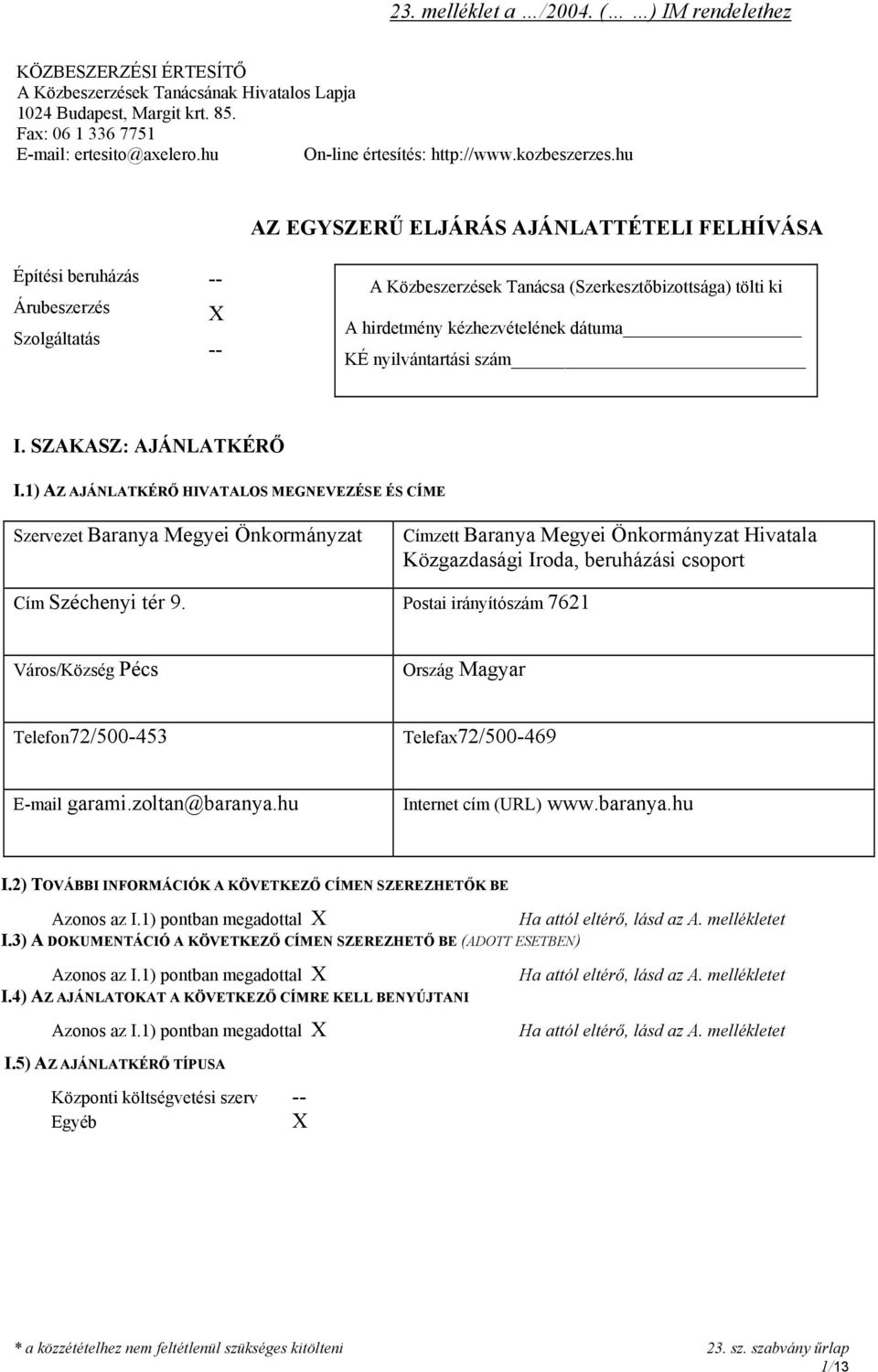 hu AZ EGYSZERŰ ELJÁRÁS AJÁNLATTÉTELI FELHÍVÁSA Építési beruházás Árubeszerzés Szolgáltatás X A Közbeszerzések Tanácsa (Szerkesztőbizottsága) tölti ki A hirdetmény kézhezvételének dátuma KÉ