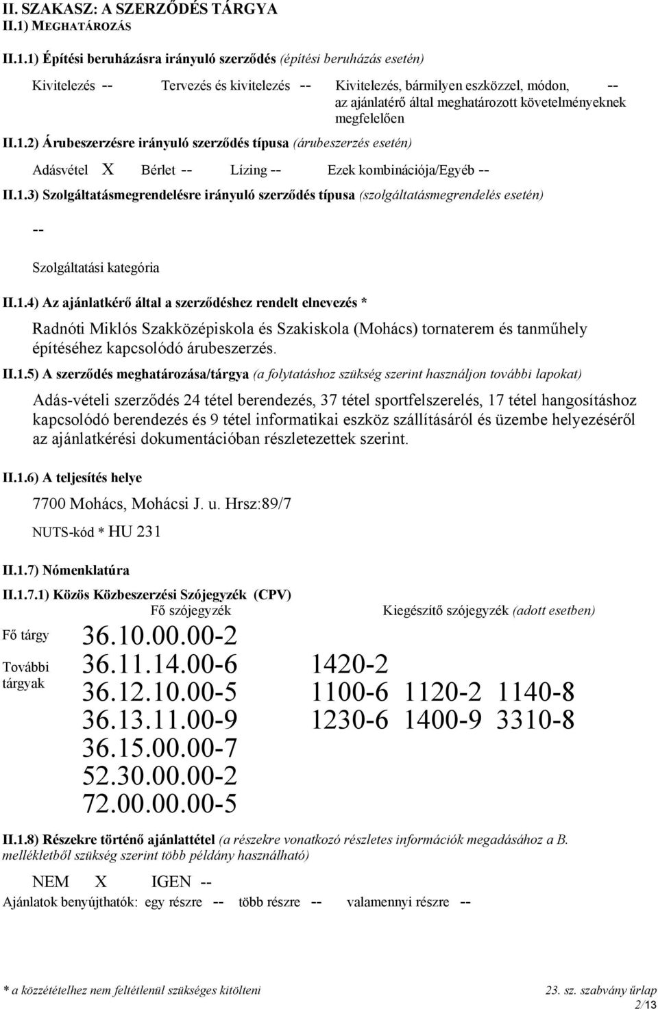 1) Építési beruházásra irányuló szerződés (építési beruházás esetén) Kivitelezés Tervezés és kivitelezés Kivitelezés, bármilyen eszközzel, módon, az ajánlatérő által meghatározott követelményeknek