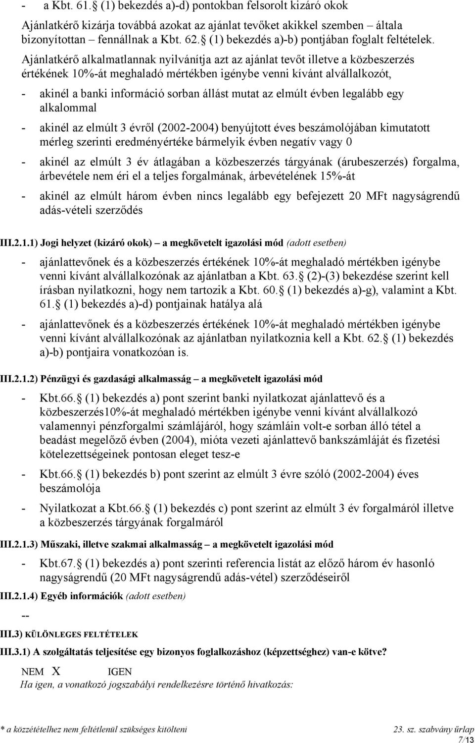 Ajánlatkérő alkalmatlannak nyilvánítja azt az ajánlat tevőt illetve a közbeszerzés értékének 10%-át meghaladó mértékben igénybe venni kívánt alvállalkozót, - akinél a banki információ sorban állást