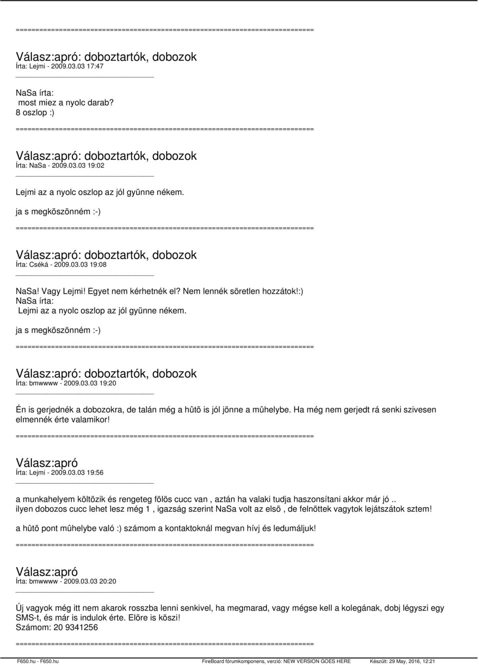 :) NaSa írta: Lejmi az a nyolc oszlop az jól gyünne nékem. ja s megköszönném :-) Válasz:apró: doboztartók, dobozok Írta: bmwwww - 2009.03.