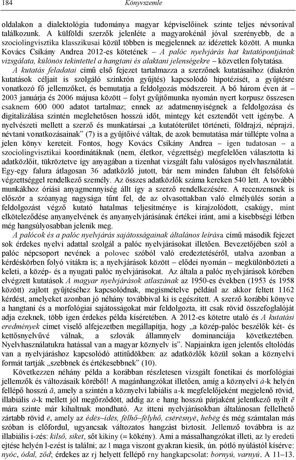 A munka Kovács Csíkány Andrea 2012-es kötetének A palóc nyelvjárás hat kutatópontjának vizsgálata, különös tekintettel a hangtani és alaktani jelenségekre közvetlen folytatása.