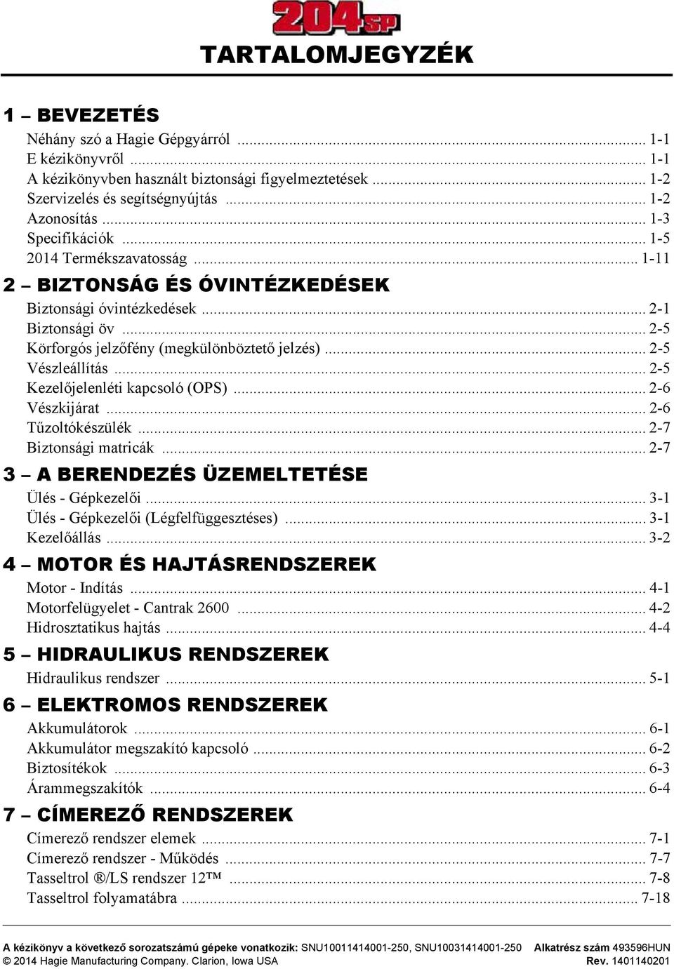 .. 2-5 Vészleállítás... 2-5 Kezelőjelenléti kapcsoló (OPS)... 2-6 Vészkijárat... 2-6 Tűzoltókészülék... 2-7 Biztonsági matricák... 2-7 3 A BERENDEZÉS ÜZEMELTETÉSE Ülés - Gépkezelői.