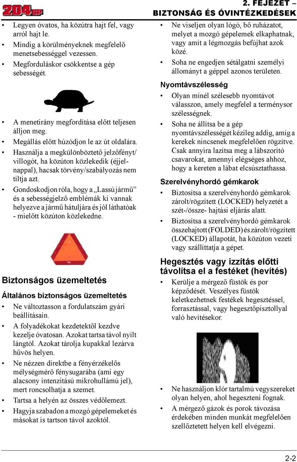 Használja a megkülönböztető jelzőfényt/ villogót, ha közúton közlekedik (éjjelnappal), hacsak törvény/szabályozás nem tiltja azt.