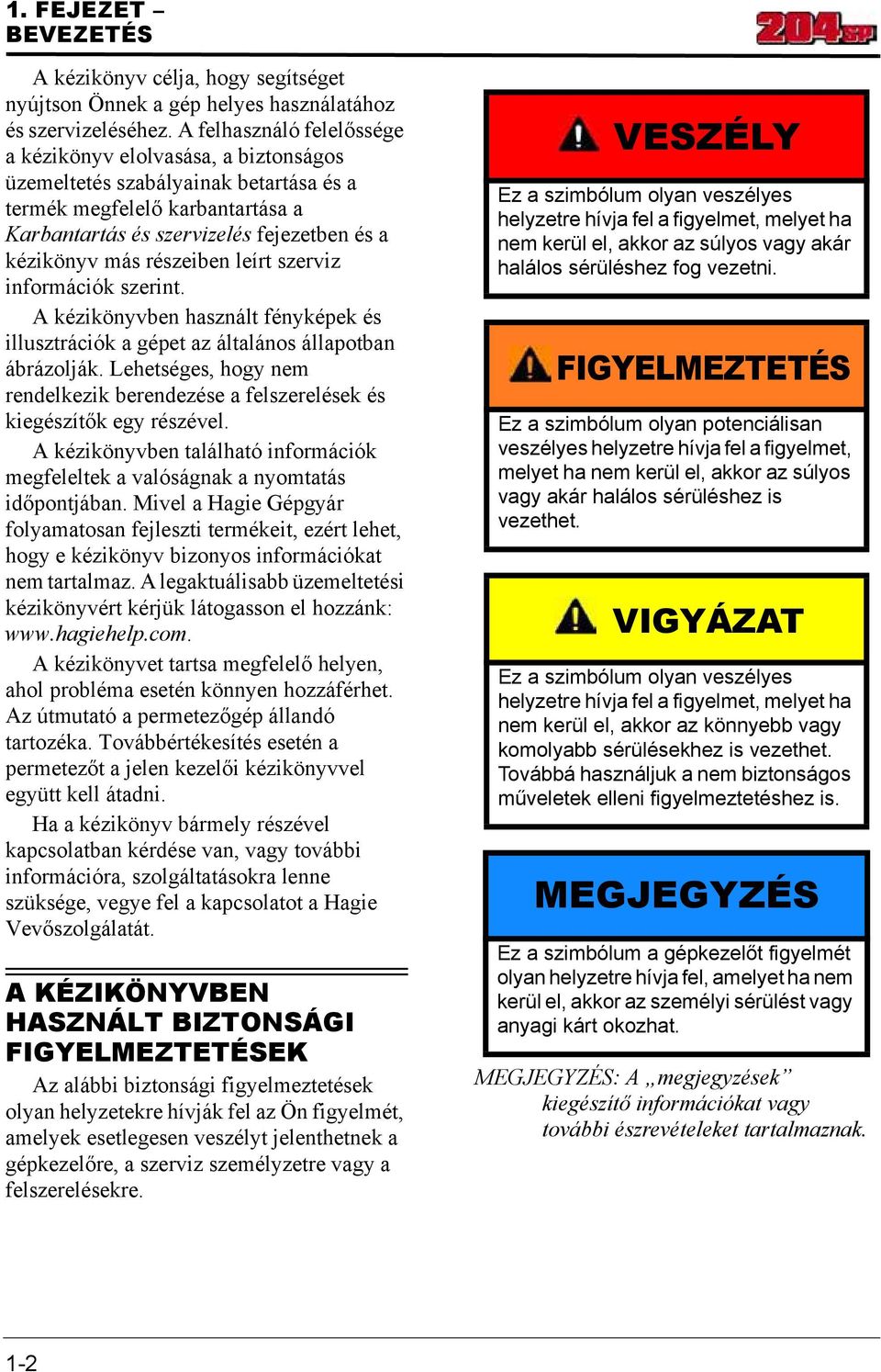 részeiben leírt szerviz információk szerint. A kézikönyvben használt fényképek és illusztrációk a gépet az általános állapotban ábrázolják.