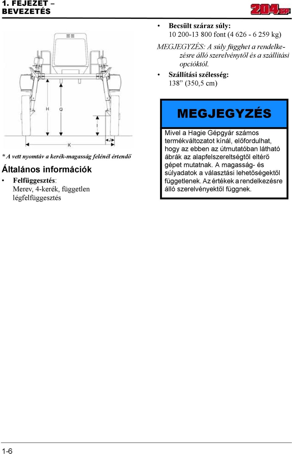 Szállítási szélesség: 138 (350,5 cm) MEGJEGYZÉS * A vett nyomtáv a kerék-magasság felénél értendő Általános információk Felfüggesztés: Merev, 4-kerék,