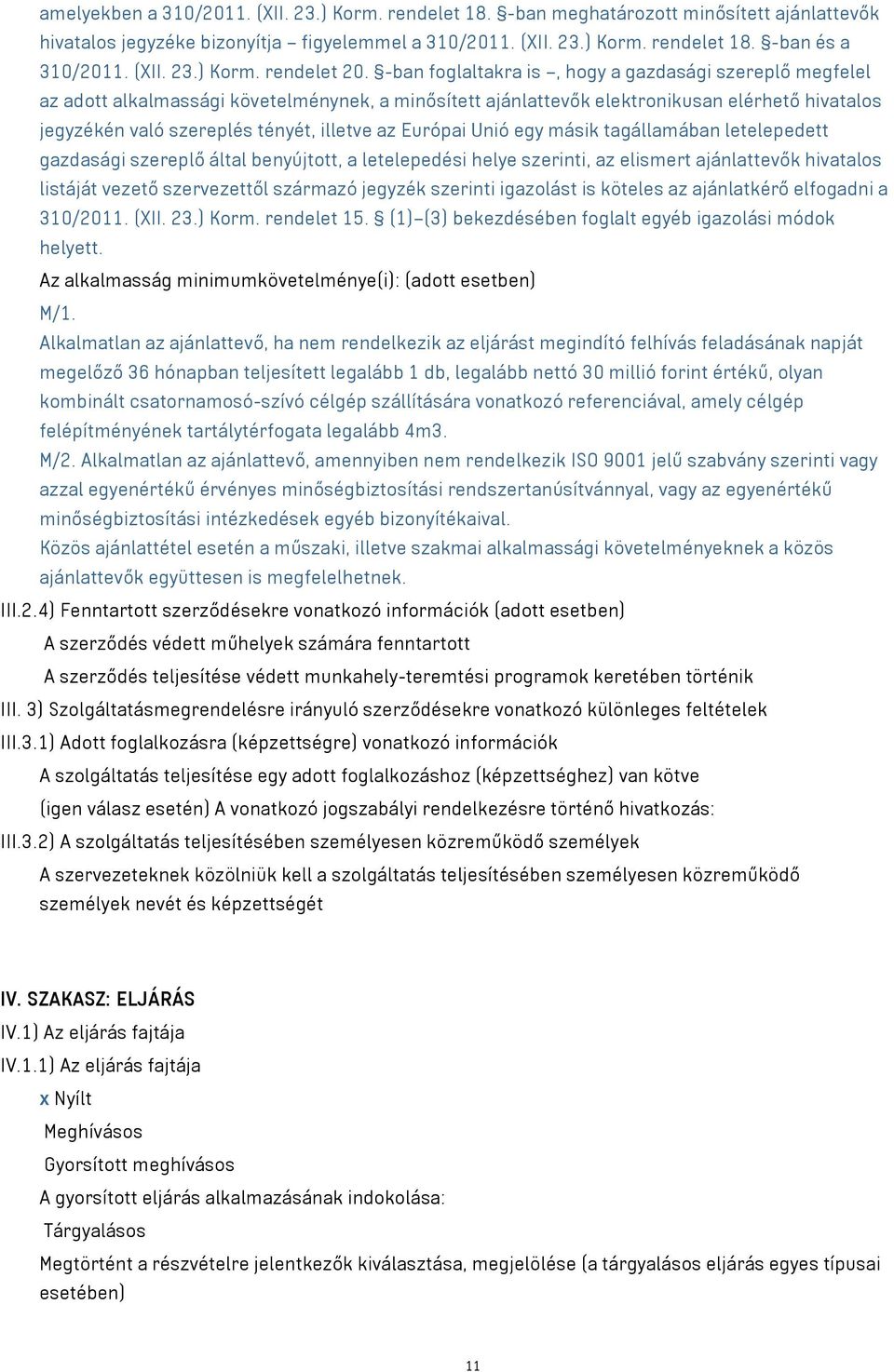 -ban foglaltakra is, hogy a gazdasági szereplő megfelel az adott alkalmassági követelménynek, a minősített ajánlattevők elektronikusan elérhető hivatalos jegyzékén való szereplés tényét, illetve az