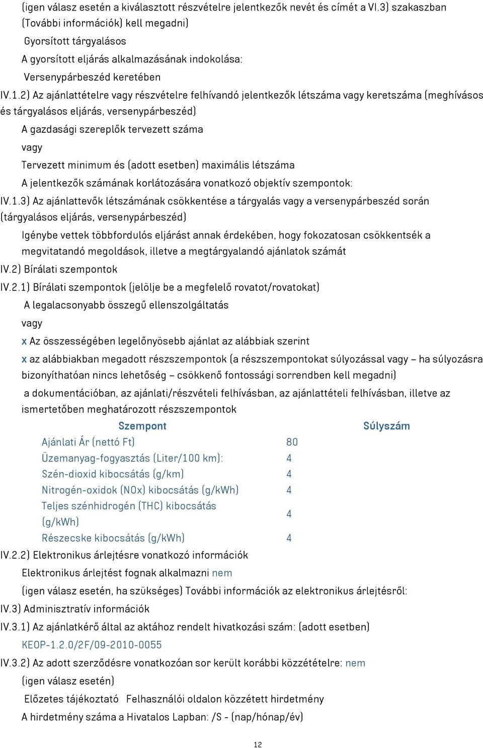 2) Az ajánlattételre vagy részvételre felhívandó jelentkezők létszáma vagy keretszáma (meghívásos és tárgyalásos eljárás, versenypárbeszéd) A gazdasági szereplők tervezett száma vagy Tervezett