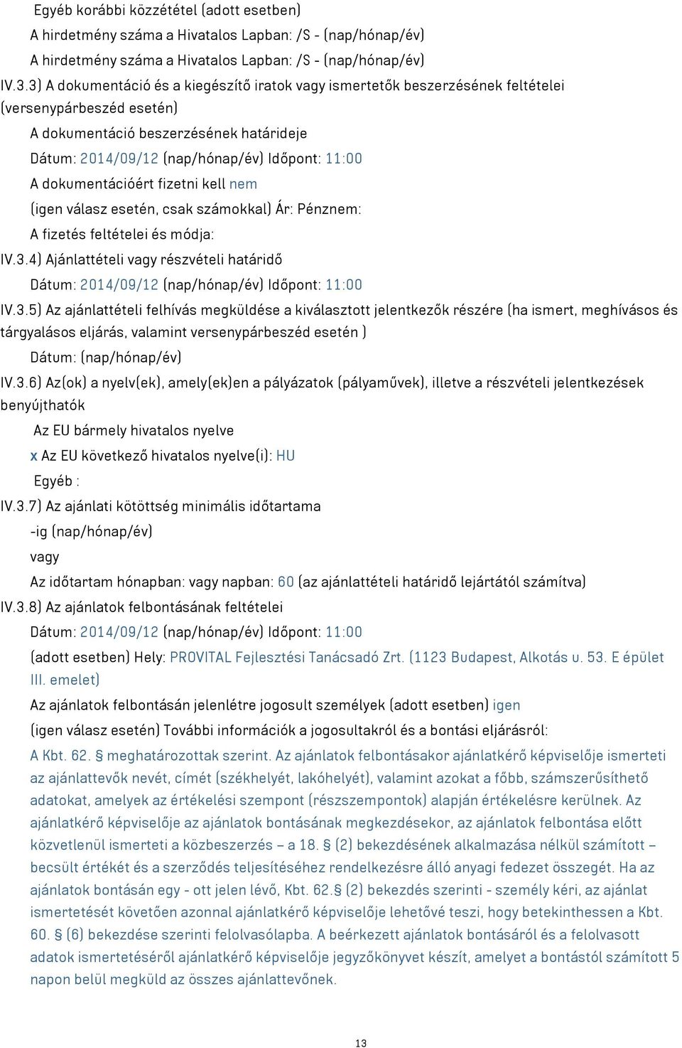 dokumentációért fizetni kell nem (igen válasz esetén, csak számokkal) Ár: Pénznem: A fizetés feltételei és módja: IV.3.