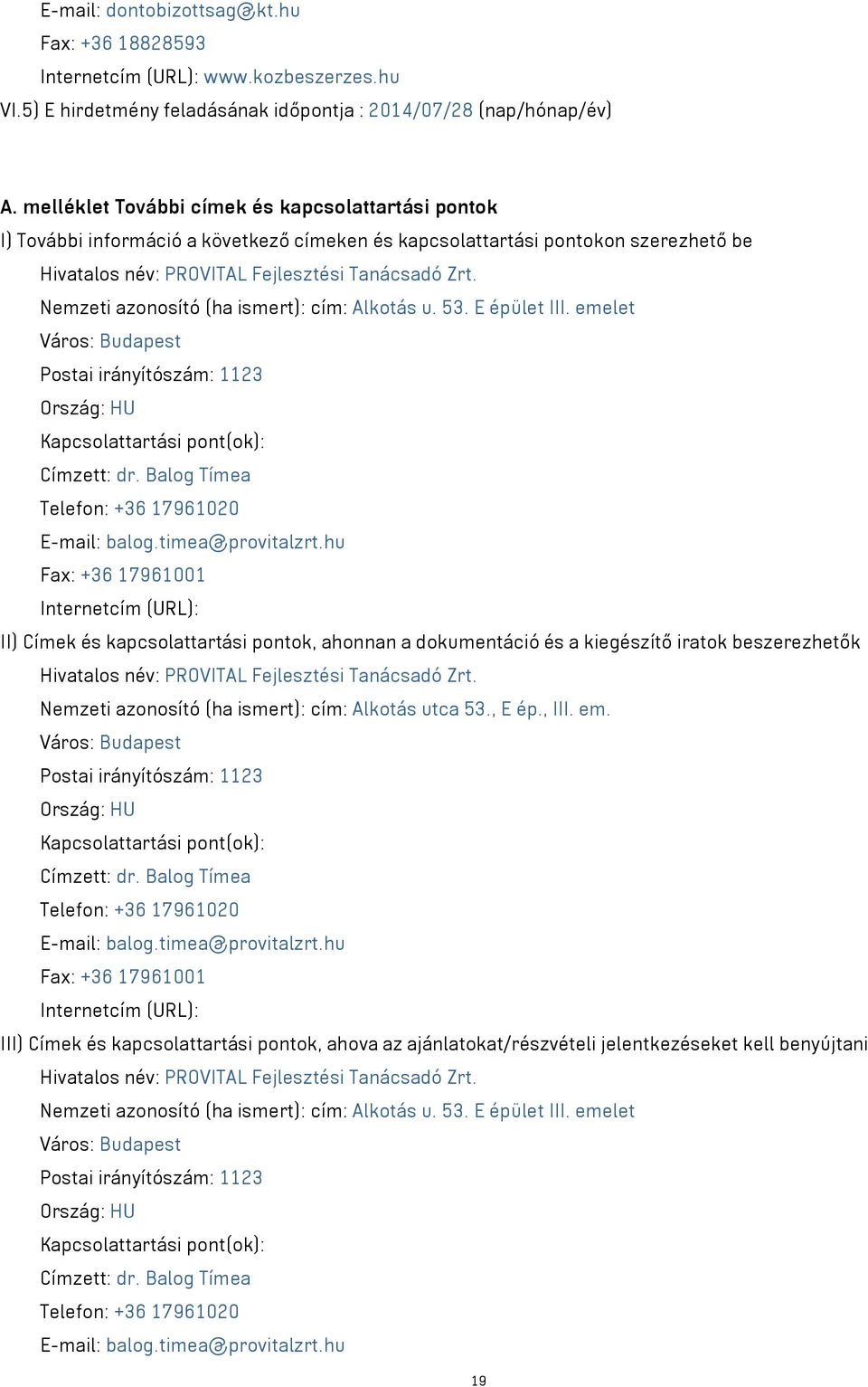 Nemzeti azonosító (ha ismert): cím: Alkotás u. 53. E épület III. emelet Város: Budapest Postai irányítószám: 1123 Ország: HU Kapcsolattartási pont(ok): Címzett: dr.