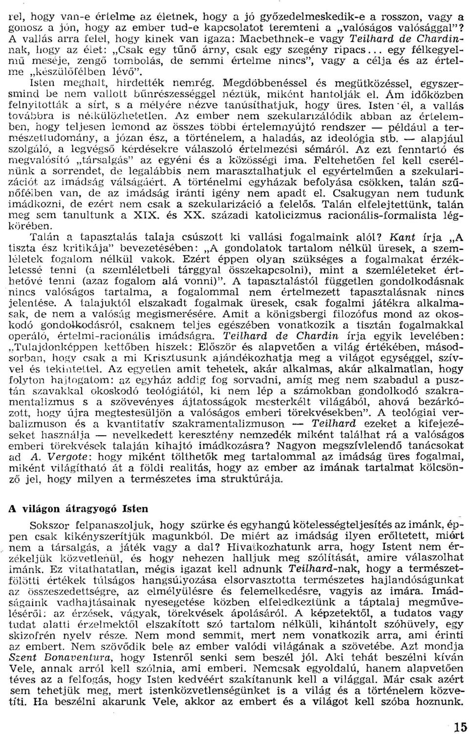 .. egy félkegyelmű meseje, zengő tombolás, de semmi értelme nincs", vagy a célja és az értelme "készülőfélben lévő". Isten meghalt, hirdették nemrég.