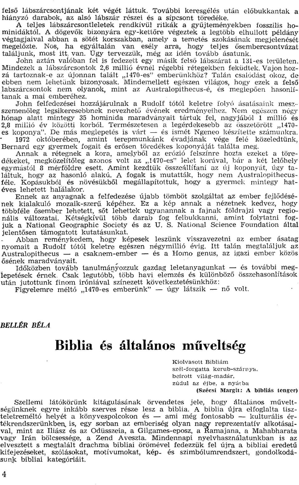 amely a temetés szekásának megjelenését megelőzte. Nos, ha egyáltalán van esély arra, hogy teljes ősembercsontvázat találjunk, most itt, van. Úgy tervezzük, még az idén tovább ásatunk.