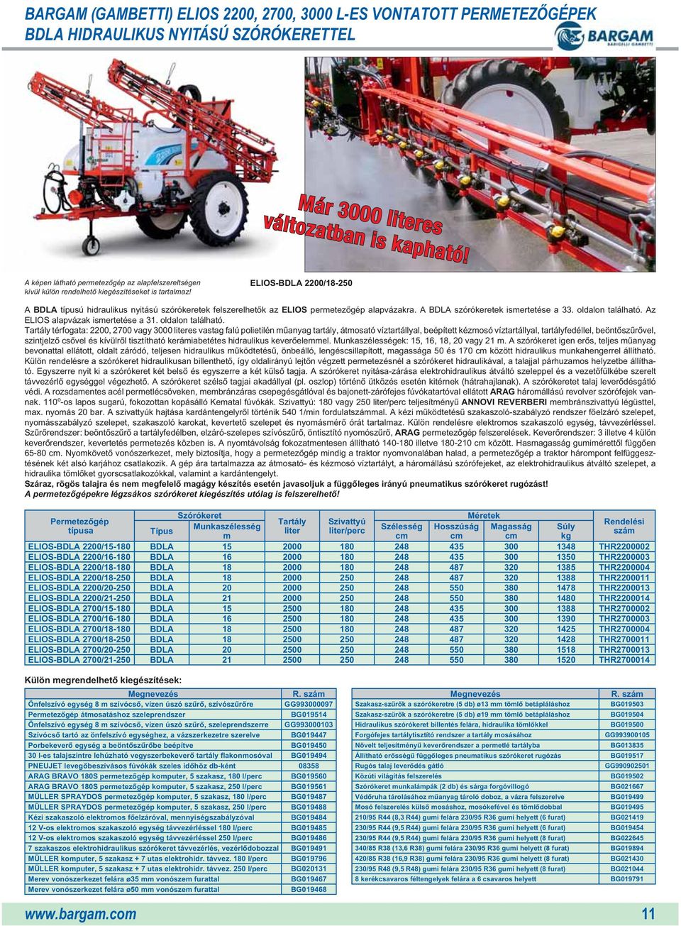 ELIOS-BDLA 2200/18-250 A BDLA típusú hidraulikus nyitású szórókeretek felszerelhetôk az ELIOS permetezôgép alapvázakra. A BDLA szórókeretek ismertetése a 33. oldalon található.