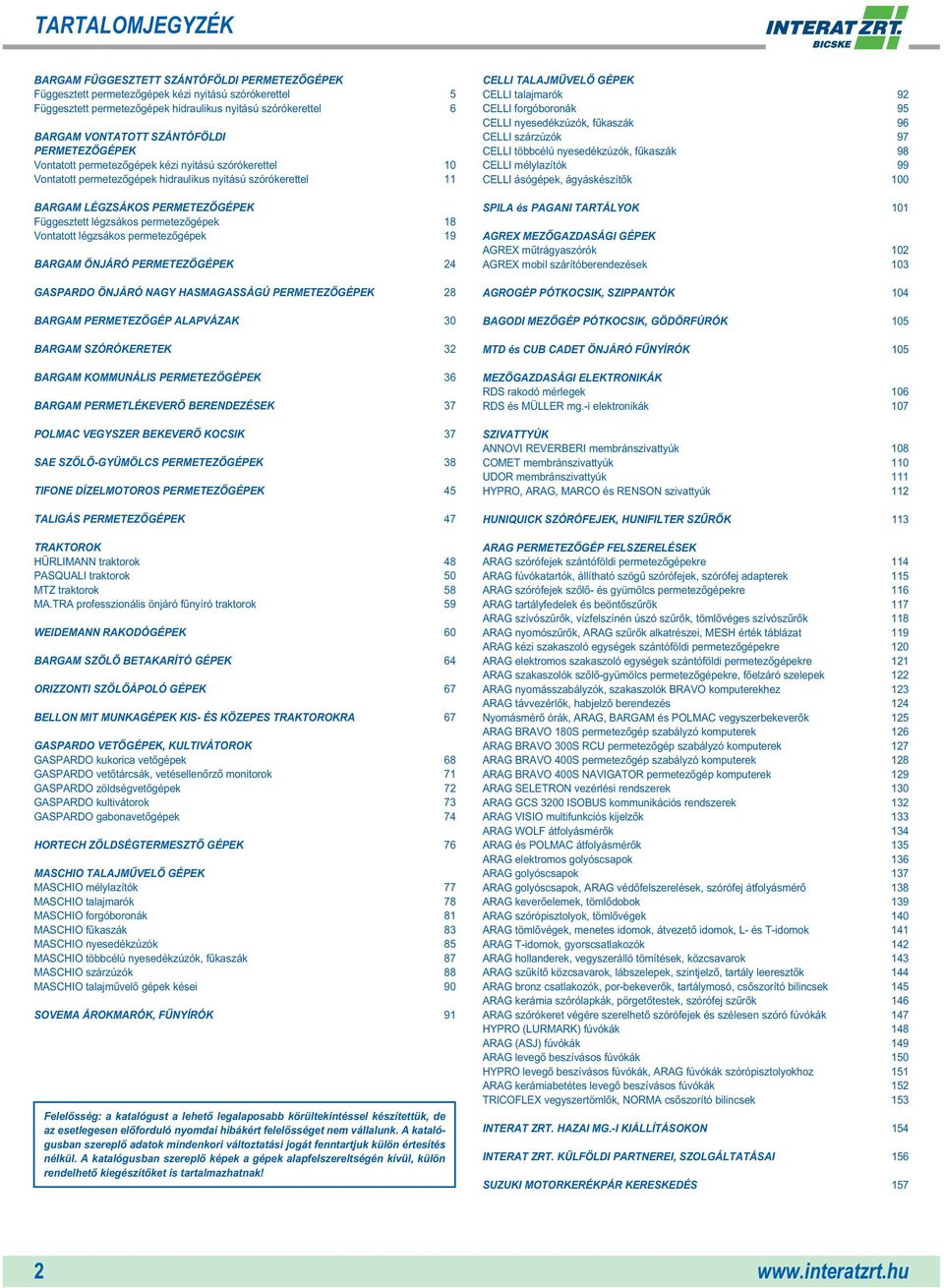 permetezôgépek 18 Vontatott légzsákos permetezôgépek 19 BARGAM ÖNJÁRÓ PERMETEZÔGÉPEK 24 GASPARDO ÖNJÁRÓ NAGY HASMAGASSÁGÚ PERMETEZÔGÉPEK 28 BARGAM PERMETEZÔGÉP ALAPVÁZAK 30 BARGAM SZÓRÓKERETEK 32