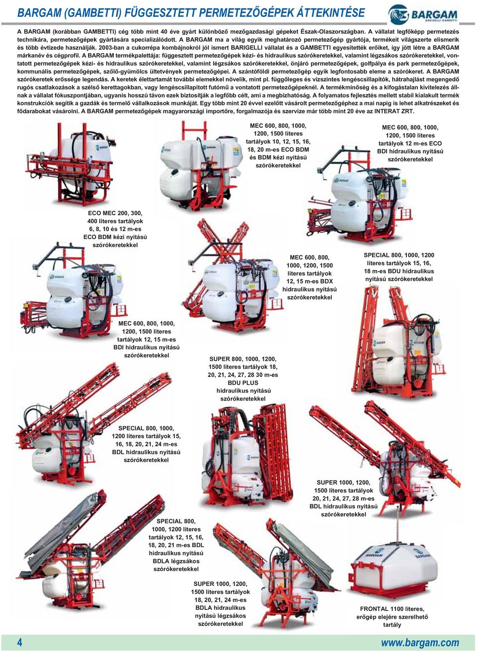 A BARGAM ma a világ egyik meghatározó permetezôgép gyártója, termékeit világszerte elismerik és több évtizede használják.